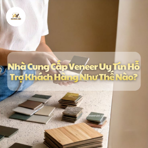 Nhà Cung Cấp Veneer Uy Tín Hỗ Trợ Khách Hàng Như Thế Nào? Nhà Cung Cấp Veneer Uy Tín Hỗ Trợ Khách Hàng Như Thế Nào?