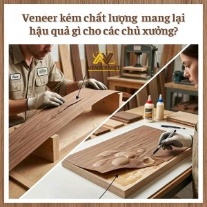 Veneer kém chất lượng mang lại hậu quả gì cho các chủ xưởng? Veneer kém chất lượng mang lại hậu quả gì cho các chủ xưởng?